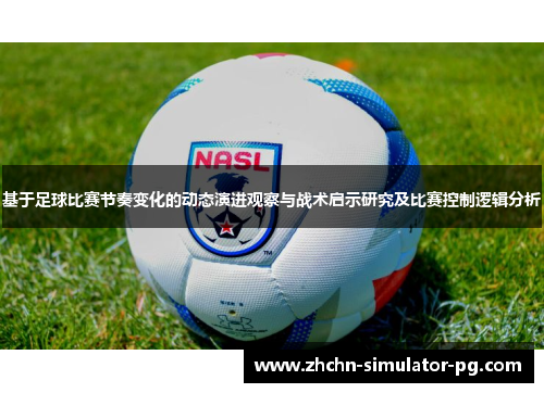 基于足球比赛节奏变化的动态演进观察与战术启示研究及比赛控制逻辑分析