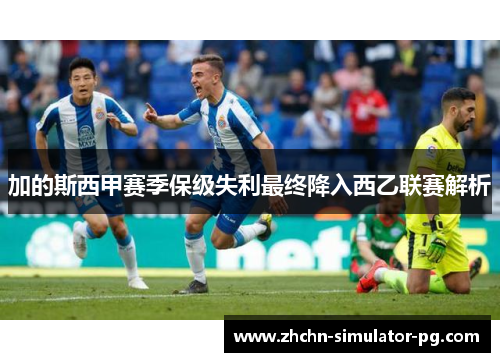 加的斯西甲赛季保级失利最终降入西乙联赛解析