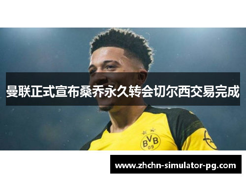 曼联正式宣布桑乔永久转会切尔西交易完成